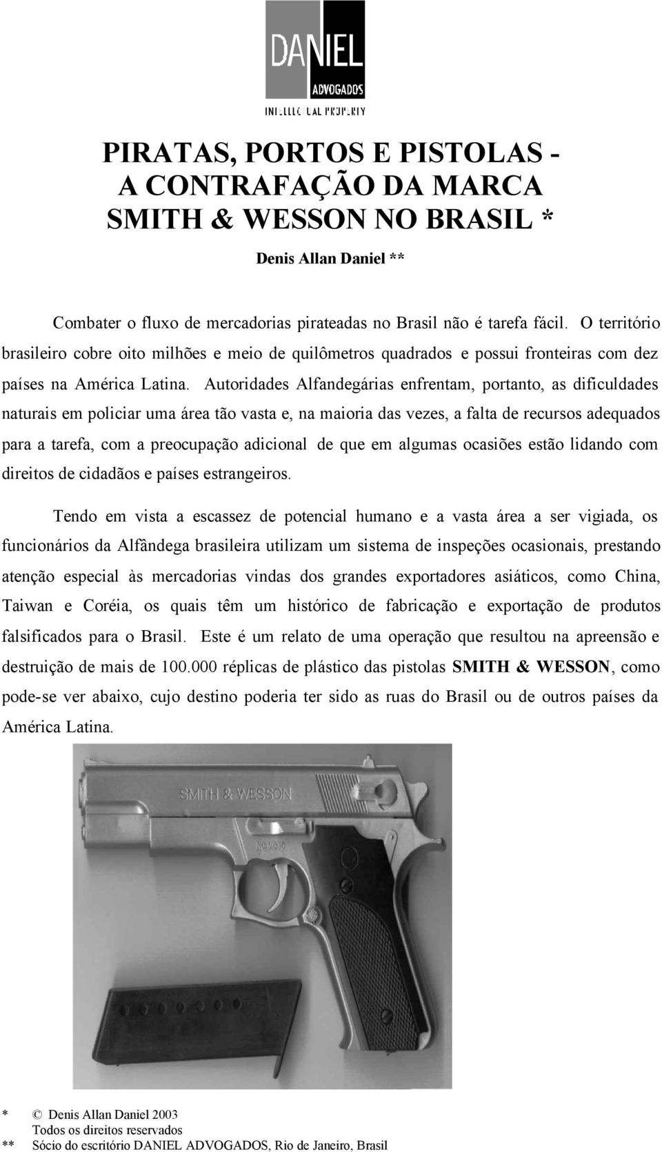 Autoridades Alfandegárias enfrentam, portanto, as dificuldades naturais em policiar uma área tão vasta e, na maioria das vezes, a falta de recursos adequados para a tarefa, com a preocupação