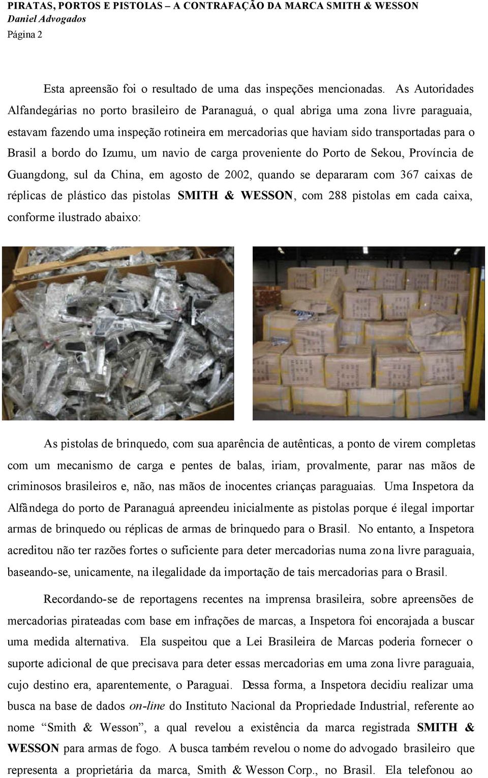 Brasil a bordo do Izumu, um navio de carga proveniente do Porto de Sekou, Província de Guangdong, sul da China, em agosto de 2002, quando se depararam com 367 caixas de réplicas de plástico das