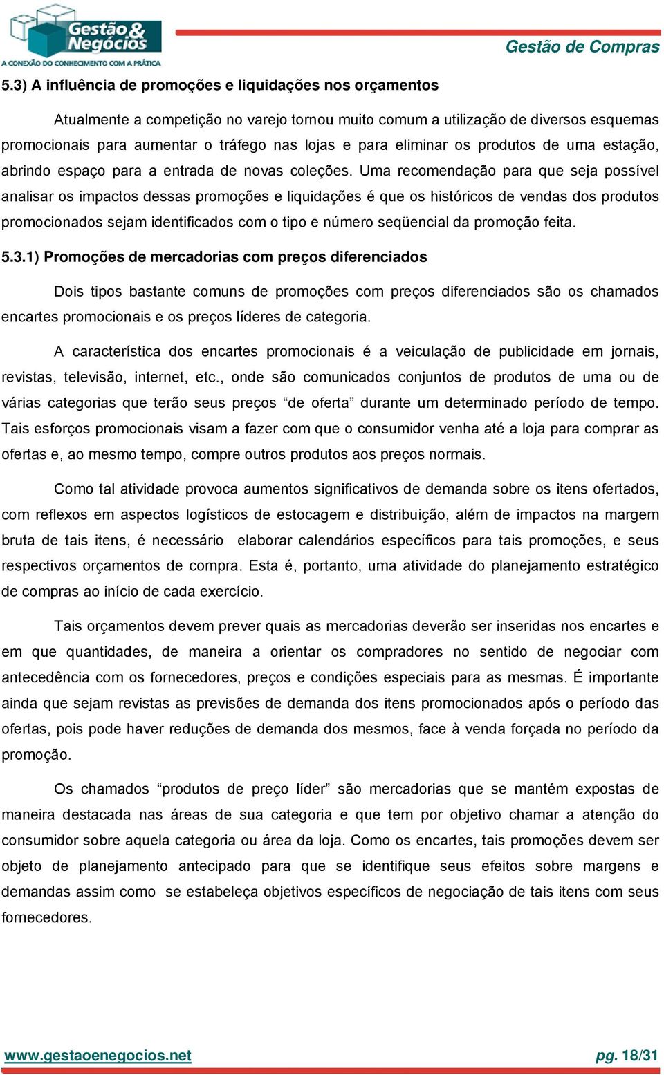 Uma recomendação para que seja possível analisar os impactos dessas promoções e liquidações é que os históricos de vendas dos produtos promocionados sejam identificados com o tipo e número seqüencial