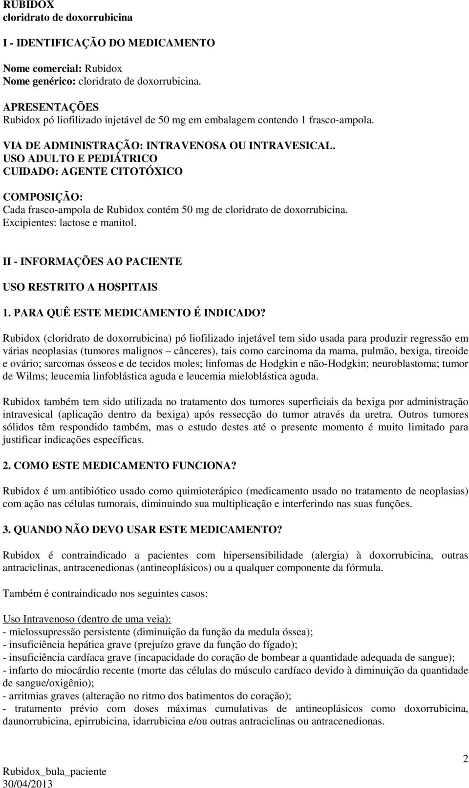 USO ADULTO E PEDIÁTRICO CUIDADO: AGENTE CITOTÓXICO COMPOSIÇÃO: Cada frasco-ampola de Rubidox contém 50 mg de cloridrato de doxorrubicina. Excipientes: lactose e manitol.