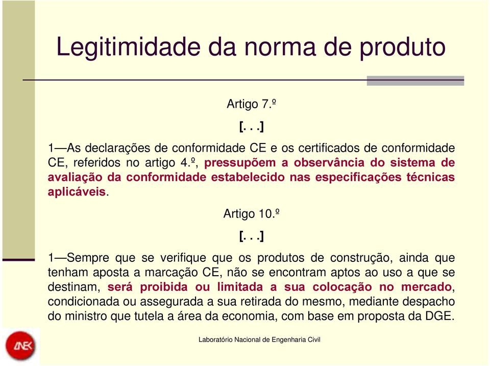 ..] 1 Sempre que se verifique que os produtos de construção, ainda que tenham aposta a marcação CE, não se encontram aptos ao uso a que se destinam, será