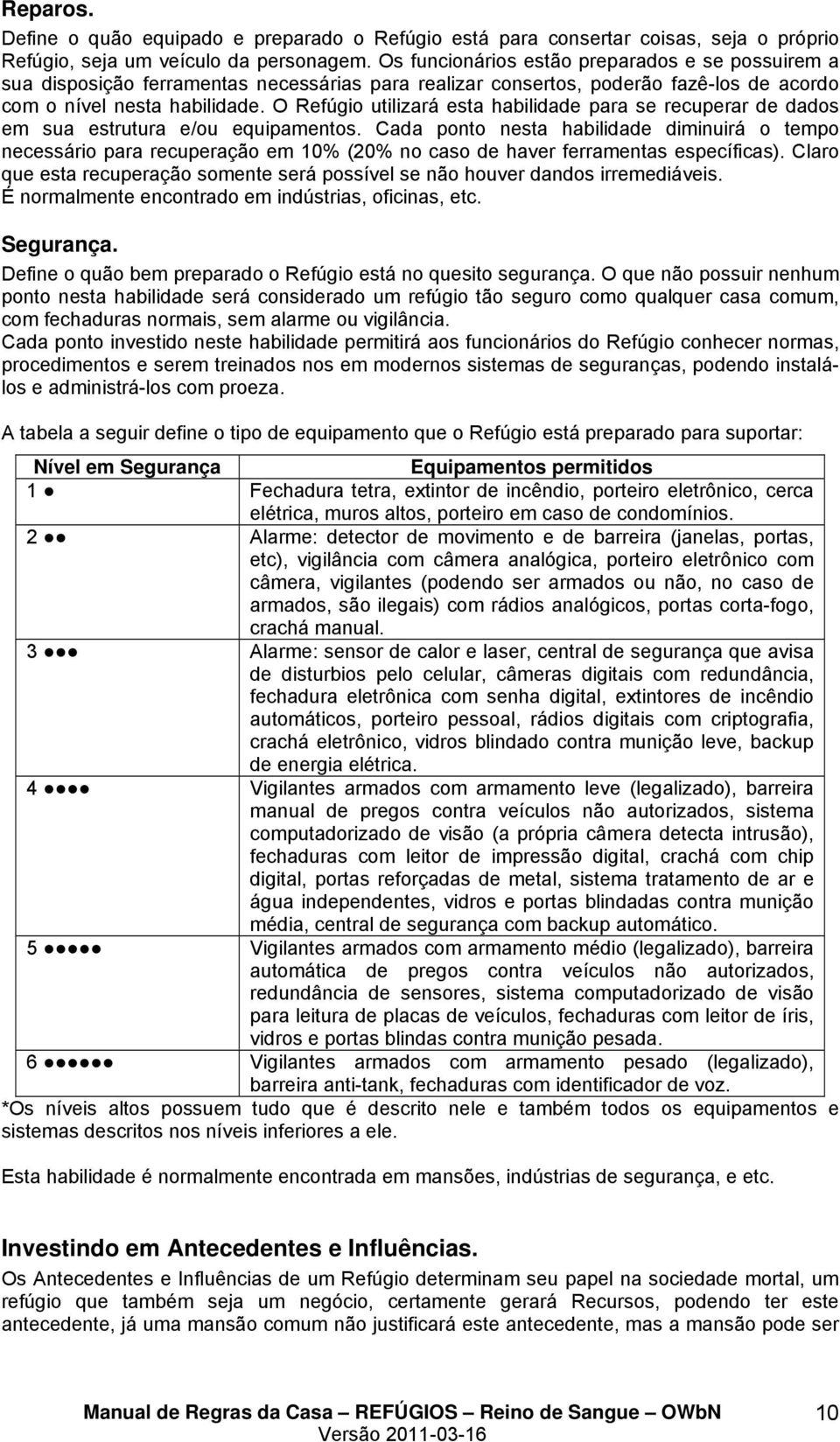 O Refúgio utilizará esta habilidade para se recuperar de dados em sua estrutura e/ou equipamentos.