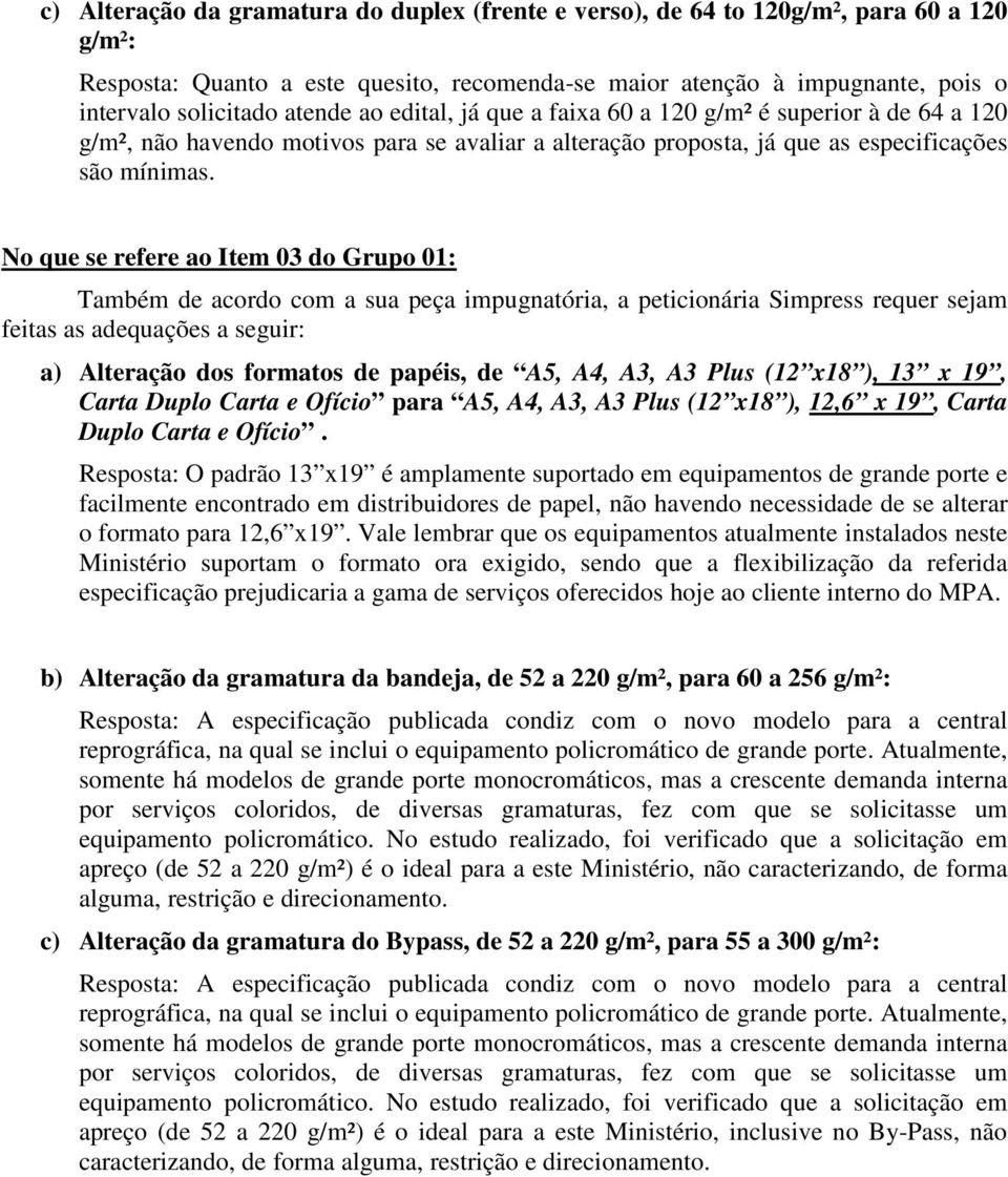 No que se refere ao Item 03 do Grupo 01: Também de acordo com a sua peça impugnatória, a peticionária Simpress requer sejam feitas as adequações a seguir: a) Alteração dos formatos de papéis, de A5,