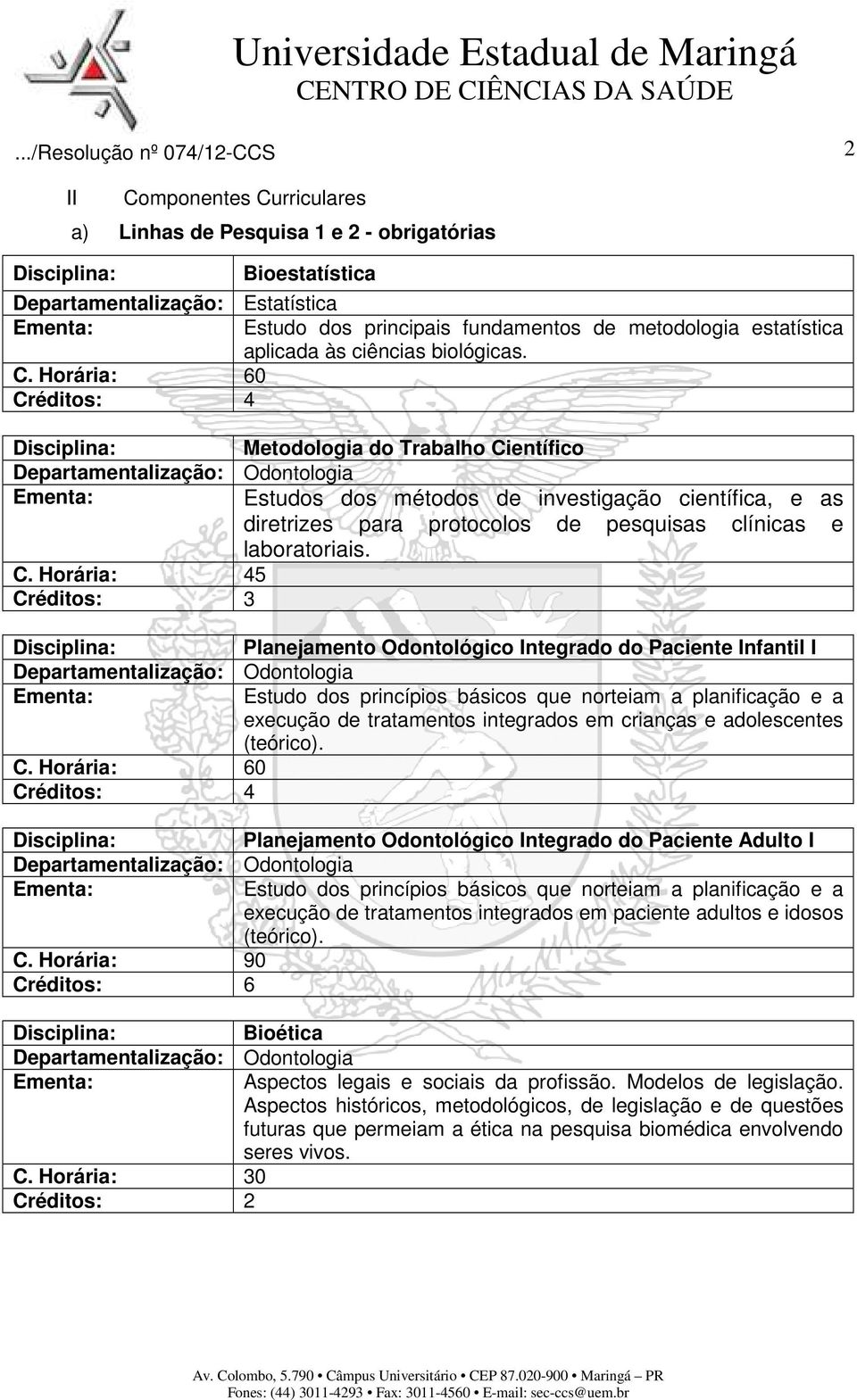 Horária: 45 Créditos: 3 Estudos dos métodos de investigação científica, e as diretrizes para protocolos de pesquisas clínicas e laboratoriais.