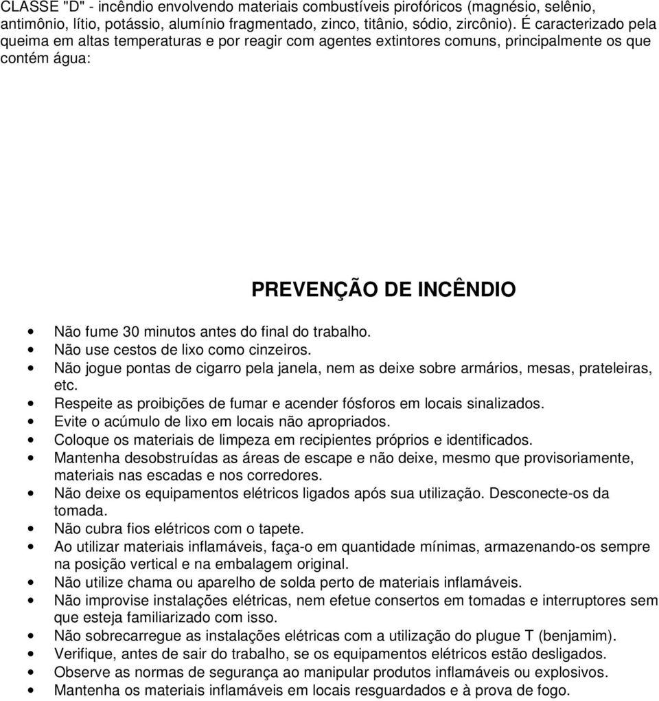 Não use cestos de lixo como cinzeiros. Não jogue pontas de cigarro pela janela, nem as deixe sobre armários, mesas, prateleiras, etc.