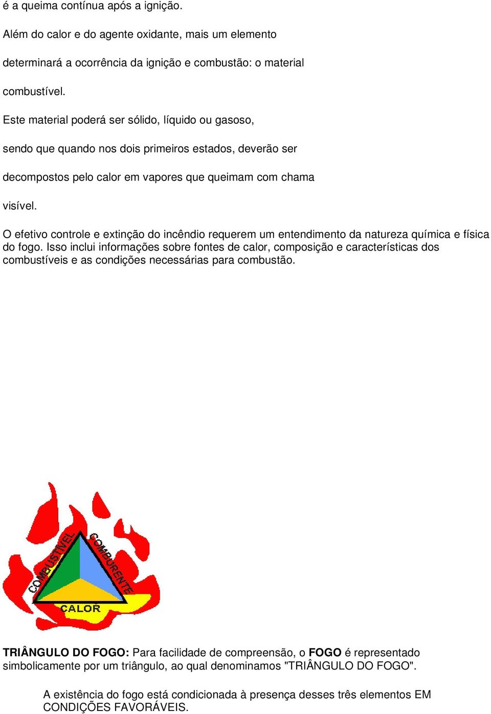 O efetivo controle e extinção do incêndio requerem um entendimento da natureza química e física do fogo.