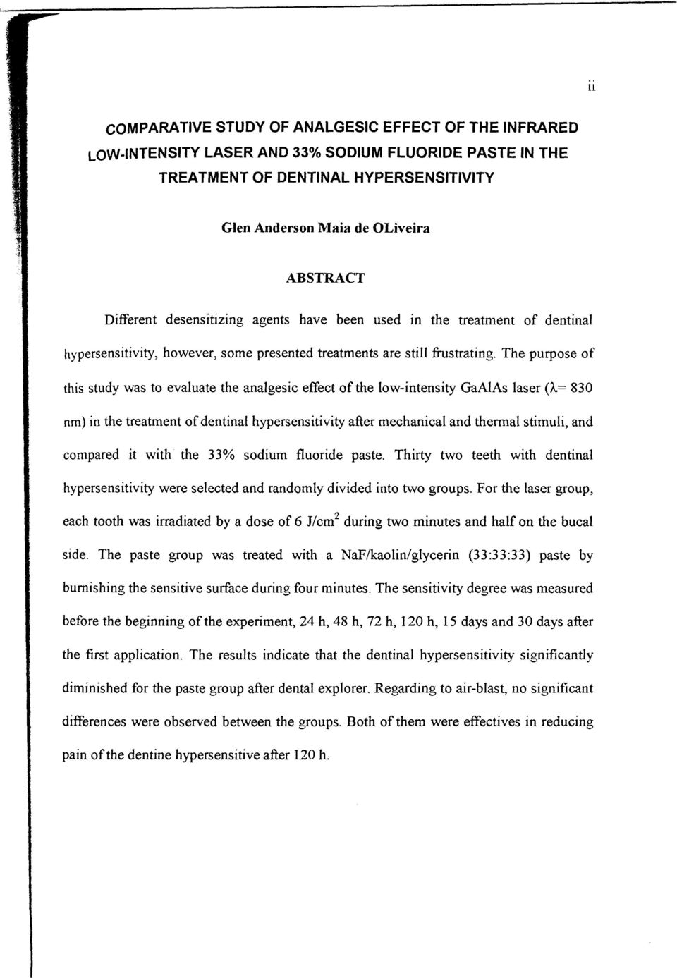 The purpose of this study was to evaluate the analgesic effect of the low-intensity GaAlAs laser (k= 830 nm) in the treatment of dentinal hypersensitivity after mechanical and thermal stimuli, and