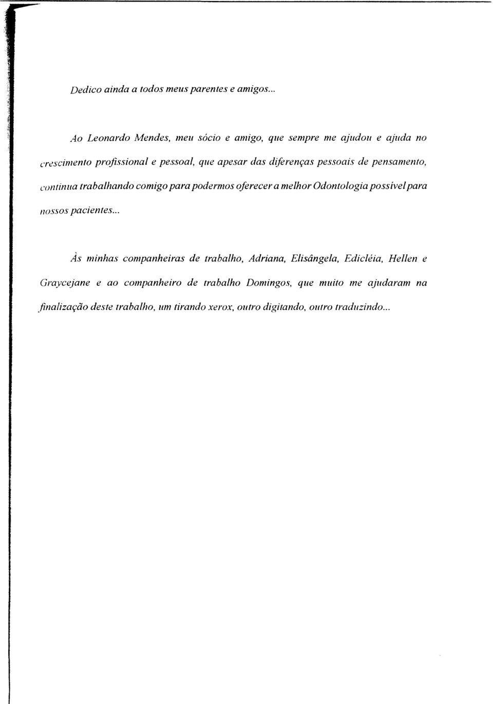 pessoais de pensamento, continua trabalhando comigo para podermos oferecer a melhor Odontologia possível para nossos pacientes.