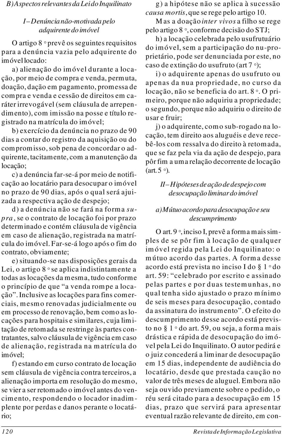 arrependimento), com imissão na posse e título registrado na matrícula do imóvel; b) exercício da denúncia no prazo de 90 dias a contar do registro da aquisição ou do compromisso, sob pena de