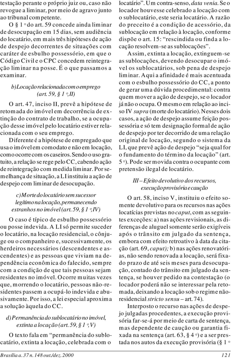 Civil e o CPC concedem reintegração liminar na posse. É o que passamos a examinar. b) Locação relacionada com o emprego (art. 59, 1º, II) O art.