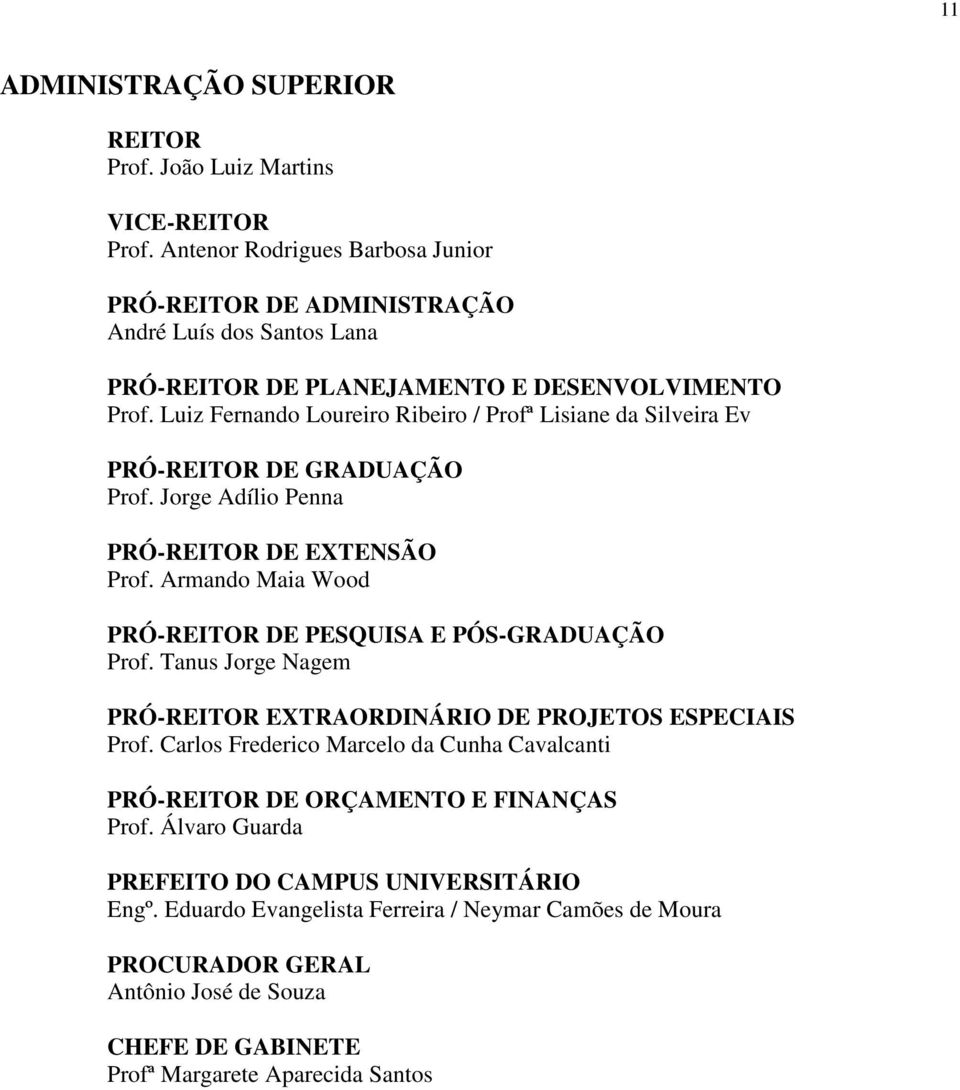 Luiz Fernando Loureiro Ribeiro / Profª Lisiane da Silveira Ev PRÓ-REITOR DE GRADUAÇÃO Prof. Jorge Adílio Penna PRÓ-REITOR DE ETENSÃO Prof.