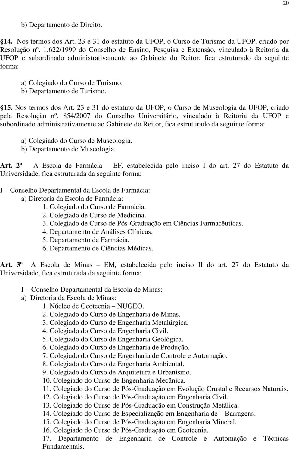 622/1999 do Conselho de Ensino, Pesquisa e Extensão, vinculado à Reitoria da UFOP e subordinado administrativamente ao Gabinete do Reitor, fica estruturado da seguinte forma: a) Colegiado do Curso de