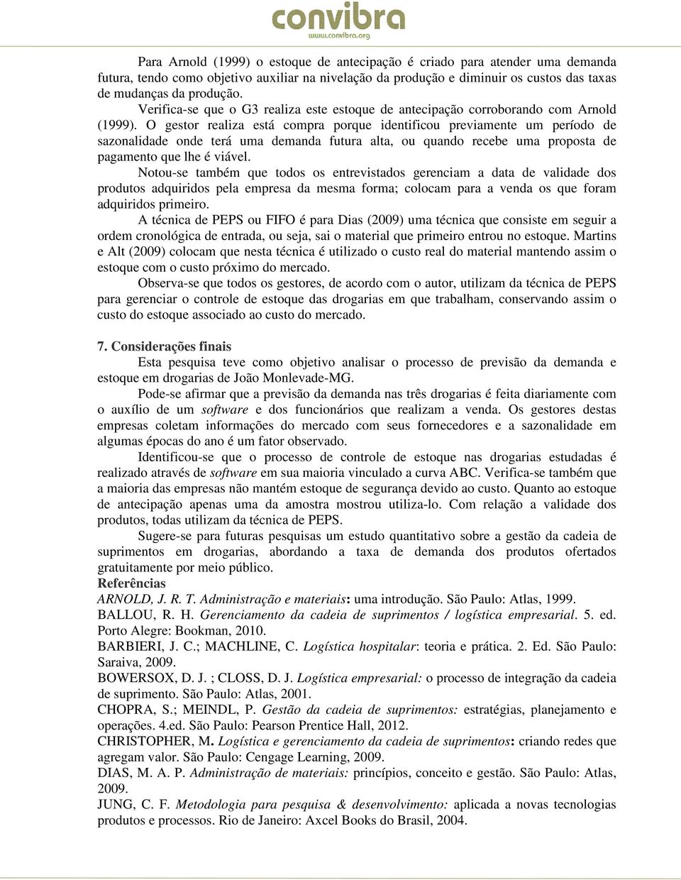 O gestor realiza está compra porque identificou previamente um período de sazonalidade onde terá uma demanda futura alta, ou quando recebe uma proposta de pagamento que lhe é viável.