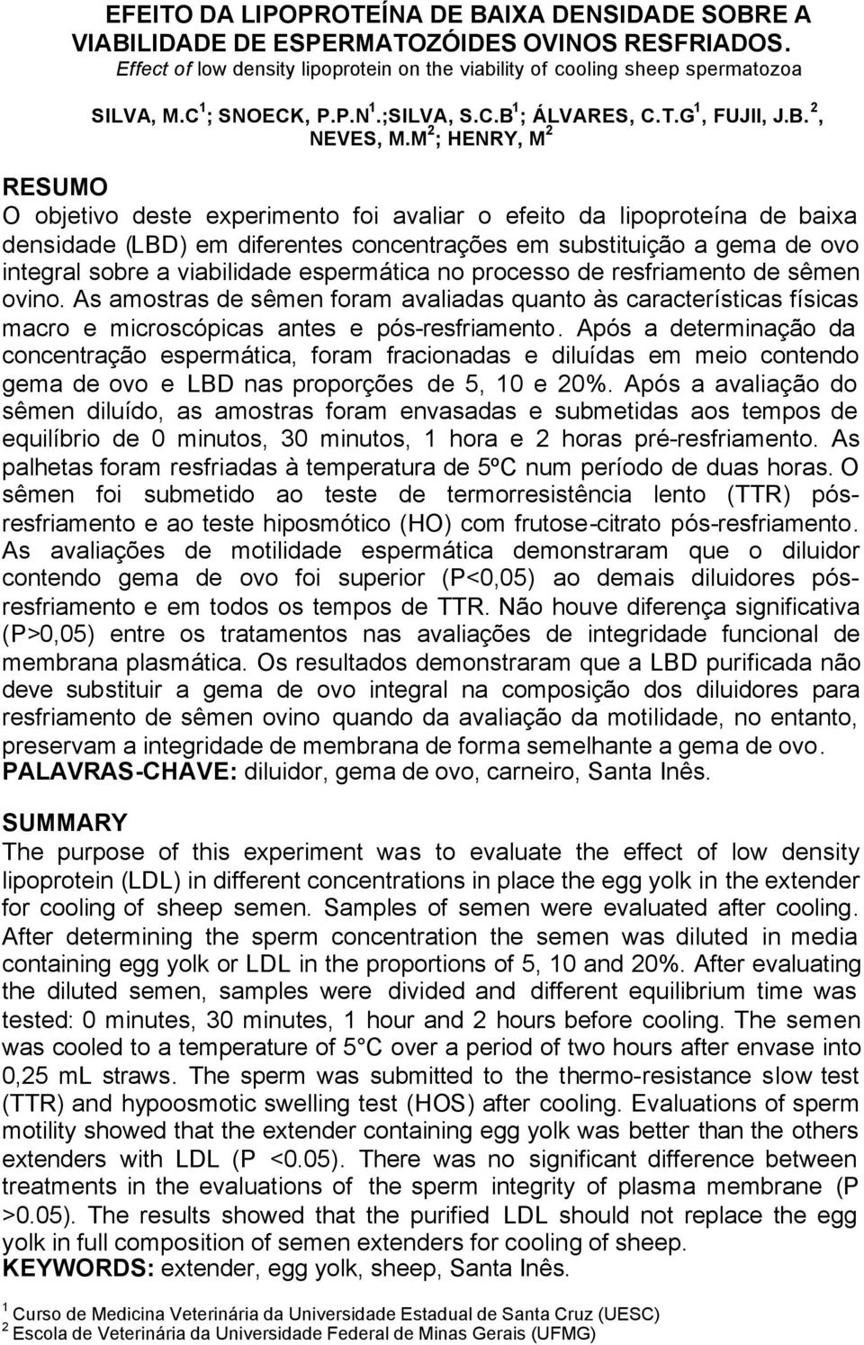 M 2 ; HENRY, M 2 RESUMO O ojetivo deste experimento foi vlir o efeito d lipoproteín de ix densidde (LBD) em diferentes concentrções em sustituição gem de ovo integrl sore viilidde espermátic no