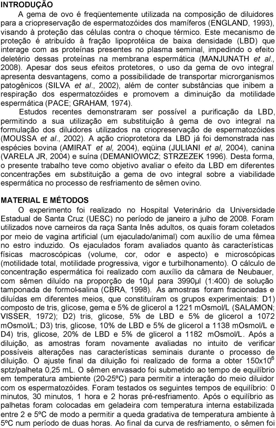 (MANJUNATH et l., 28). Apesr dos seus efeitos protetores, o uso d gem de ovo integrl present desvntgens, como possiilidde de trnsportr microrgnismos ptogênicos (SILVA et l.