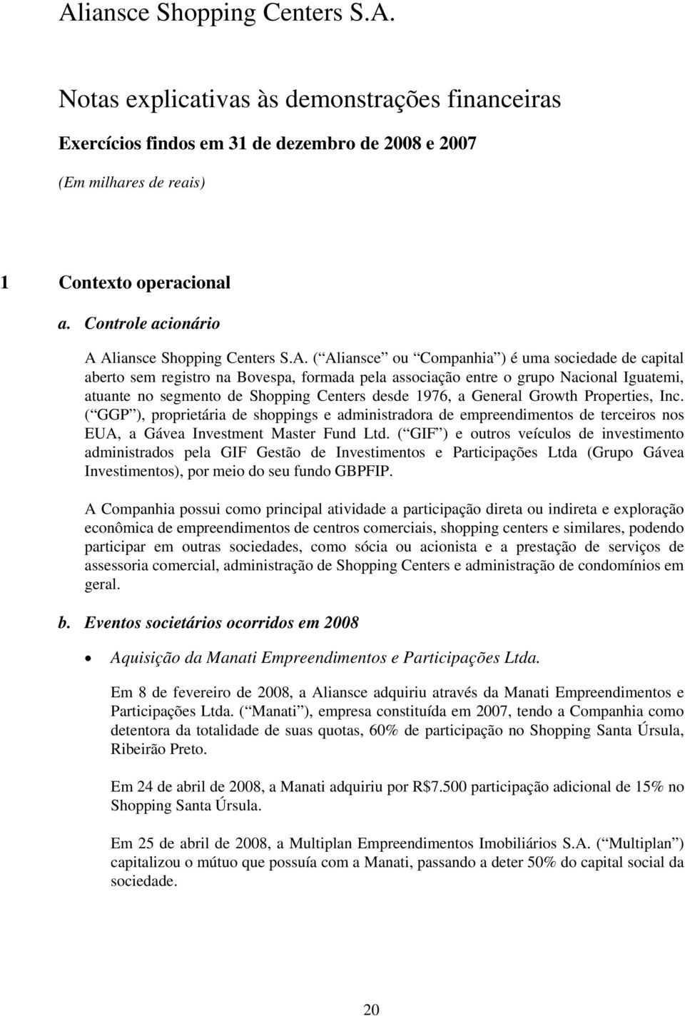 Shopping Centers desde 1976, a General Growth Properties, Inc. ( GGP ), proprietária de shoppings e administradora de empreendimentos de terceiros nos EUA, a Gávea Investment Master Fund Ltd.