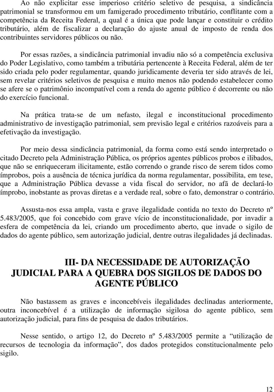 Por essas razões, a sindicância patrimonial invadiu não só a competência exclusiva do Poder Legislativo, como também a tributária pertencente à Receita Federal, além de ter sido criada pelo poder