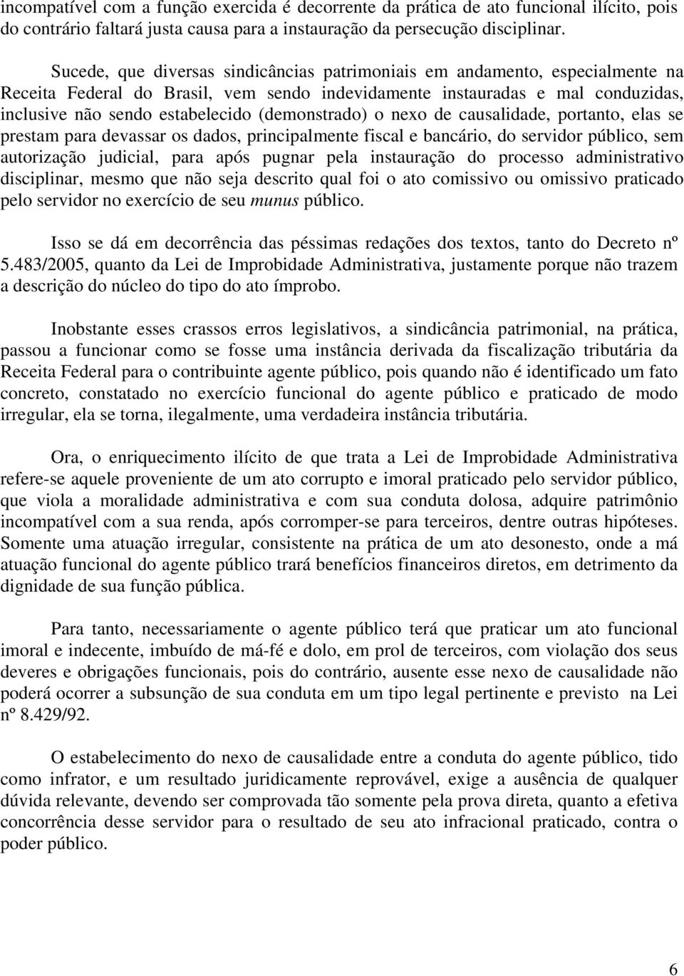 (demonstrado) o nexo de causalidade, portanto, elas se prestam para devassar os dados, principalmente fiscal e bancário, do servidor público, sem autorização judicial, para após pugnar pela