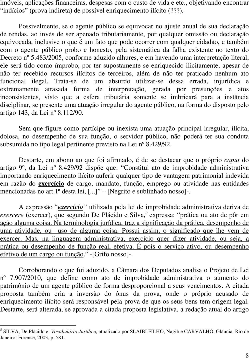 Possivelmente, se o agente público se equivocar no ajuste anual de sua declaração de rendas, ao invés de ser apenado tributariamente, por qualquer omissão ou declaração equivocada, inclusive o que é