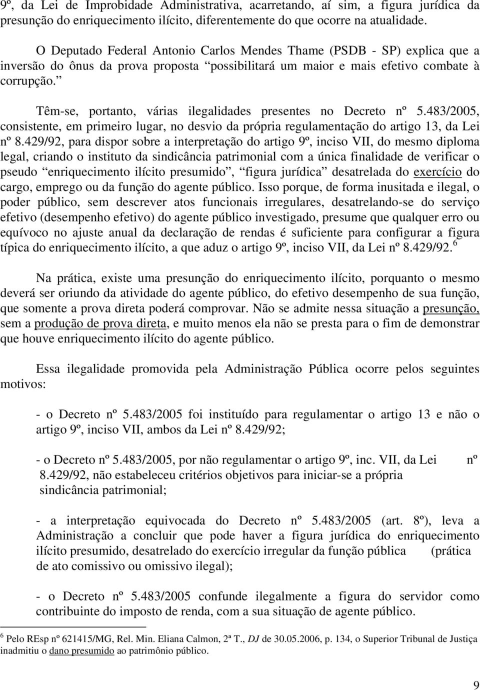 Têm-se, portanto, várias ilegalidades presentes no Decreto nº 5.483/2005, consistente, em primeiro lugar, no desvio da própria regulamentação do artigo 13, da Lei nº 8.