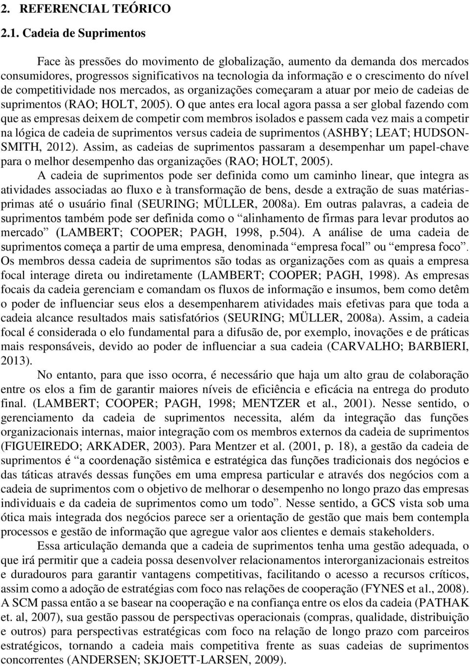 competitividade nos mercados, as organizações começaram a atuar por meio de cadeias de suprimentos (RAO; HOLT, 2005).