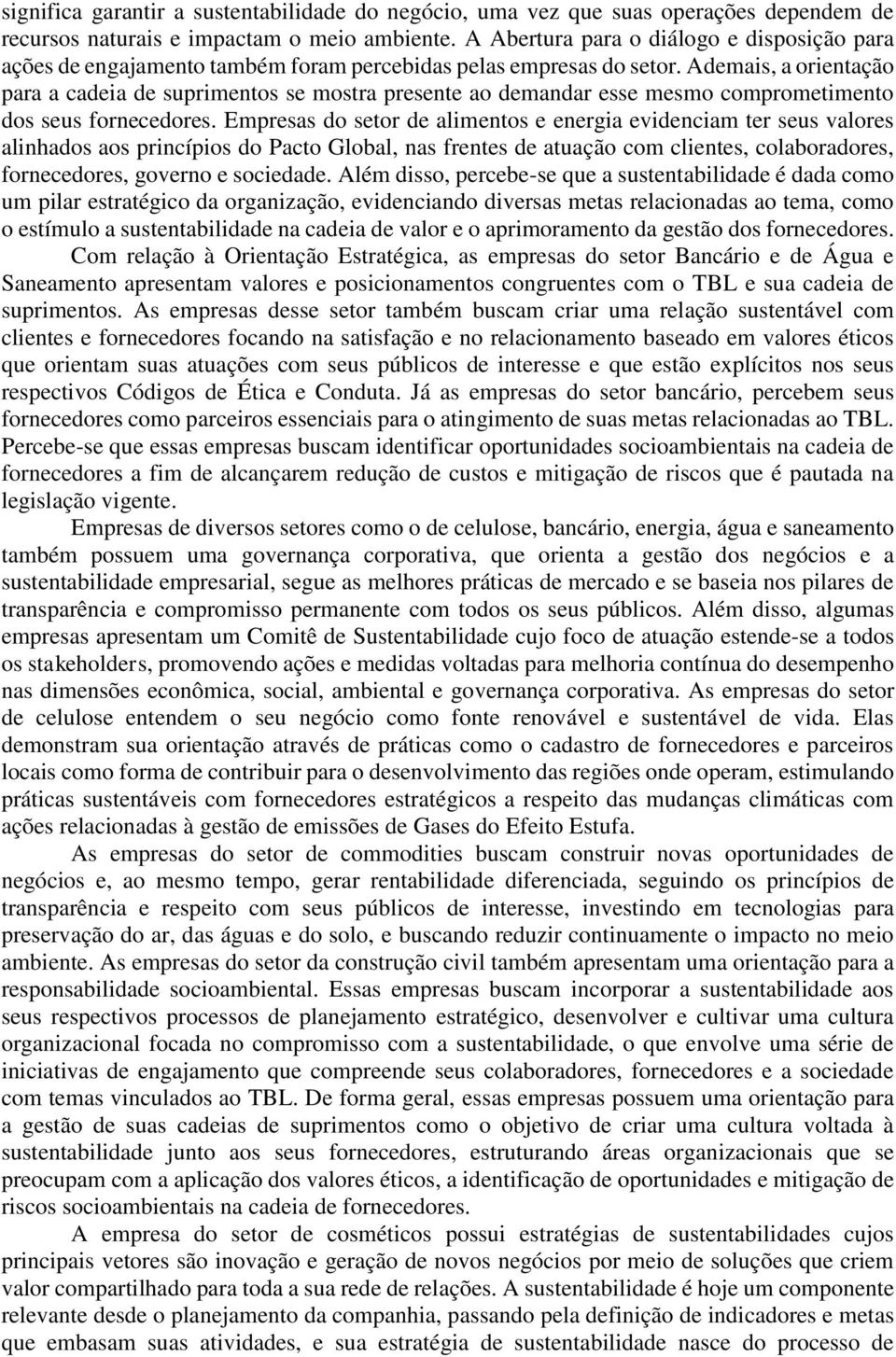 Ademais, a orientação para a cadeia de suprimentos se mostra presente ao demandar esse mesmo comprometimento dos seus fornecedores.