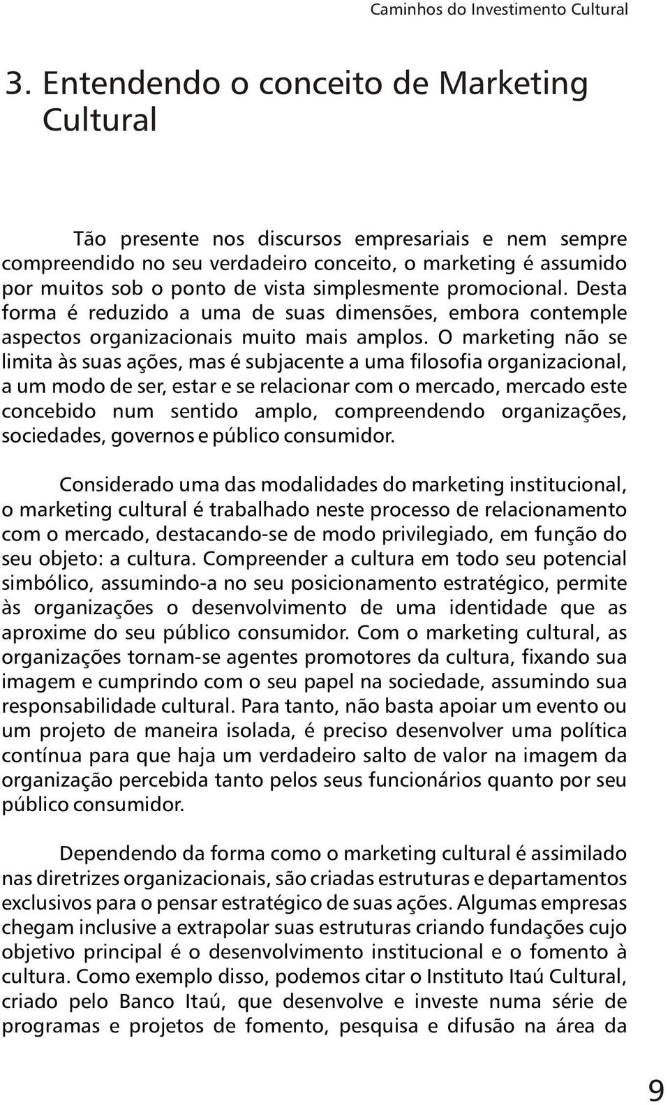 muitos sob o ponto de vista simplesmente promocional. Desta forma é reduzido a uma de suas dimensões, embora contemple aspectos organizacionais muito mais amplos.