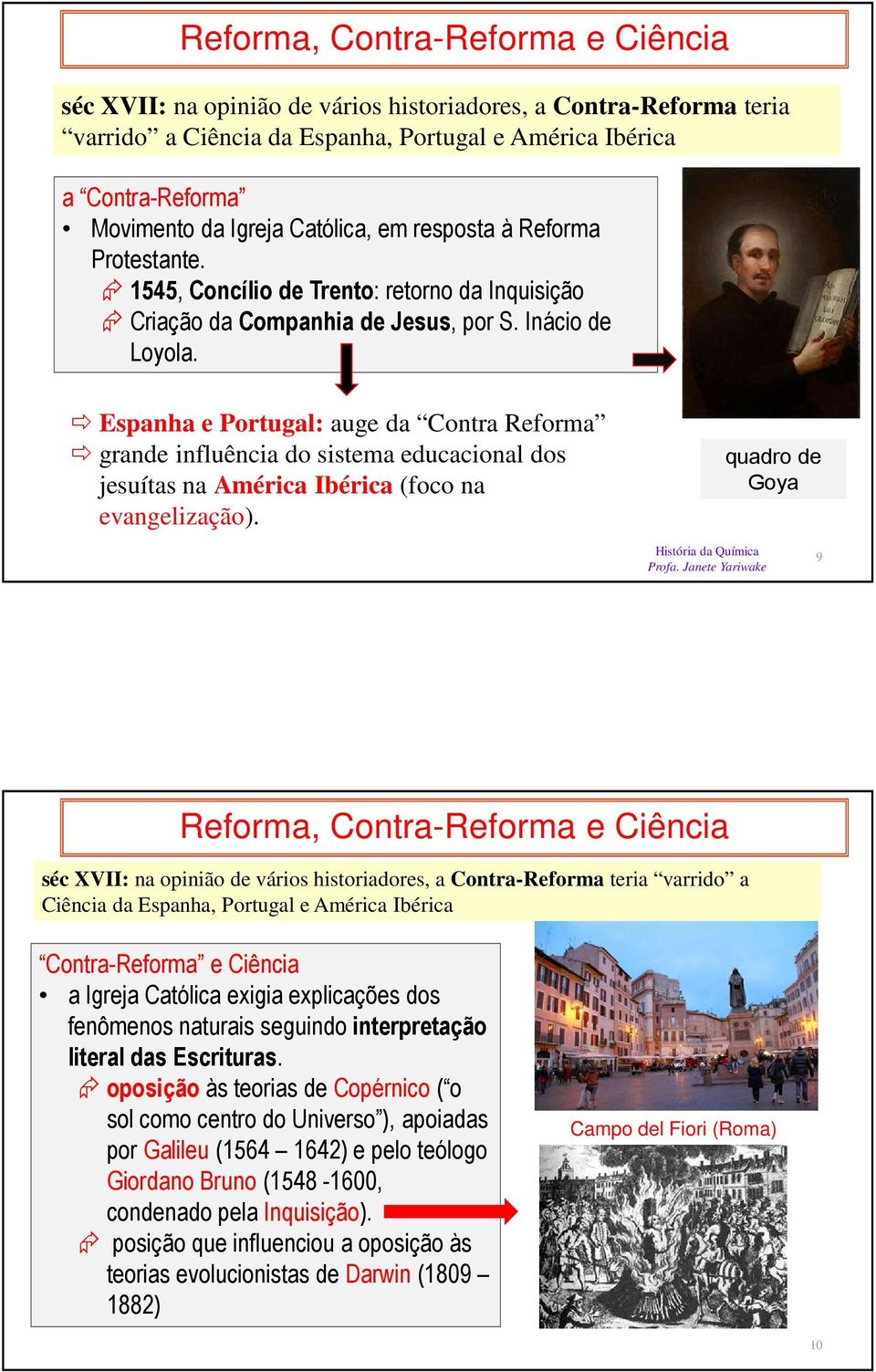 Espanha e Portugal: auge da Contra Reforma grande influência do sistema educacional dos jesuítas na América Ibérica (foco na evangelização).