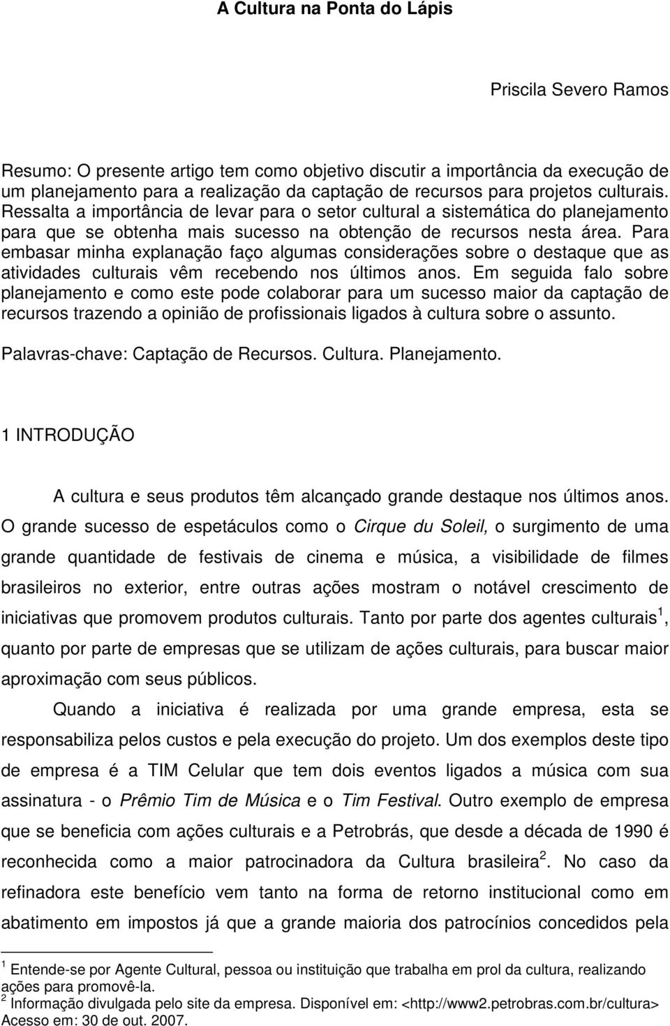 Para embasar minha explanação faço algumas considerações sobre o destaque que as atividades culturais vêm recebendo nos últimos anos.