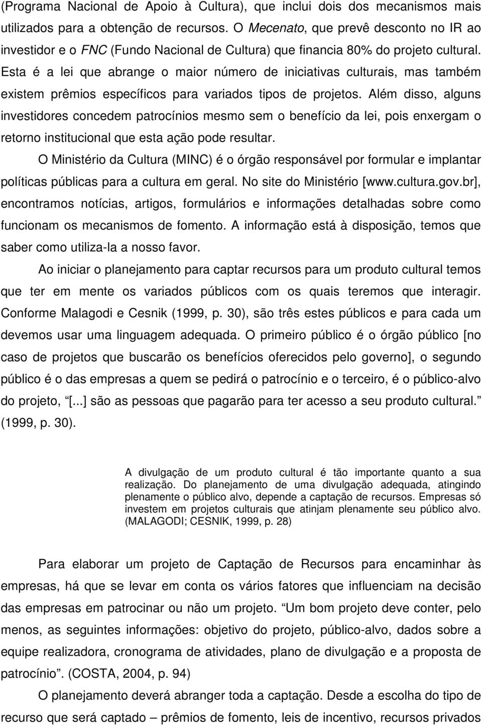 Esta é a lei que abrange o maior número de iniciativas culturais, mas também existem prêmios específicos para variados tipos de projetos.