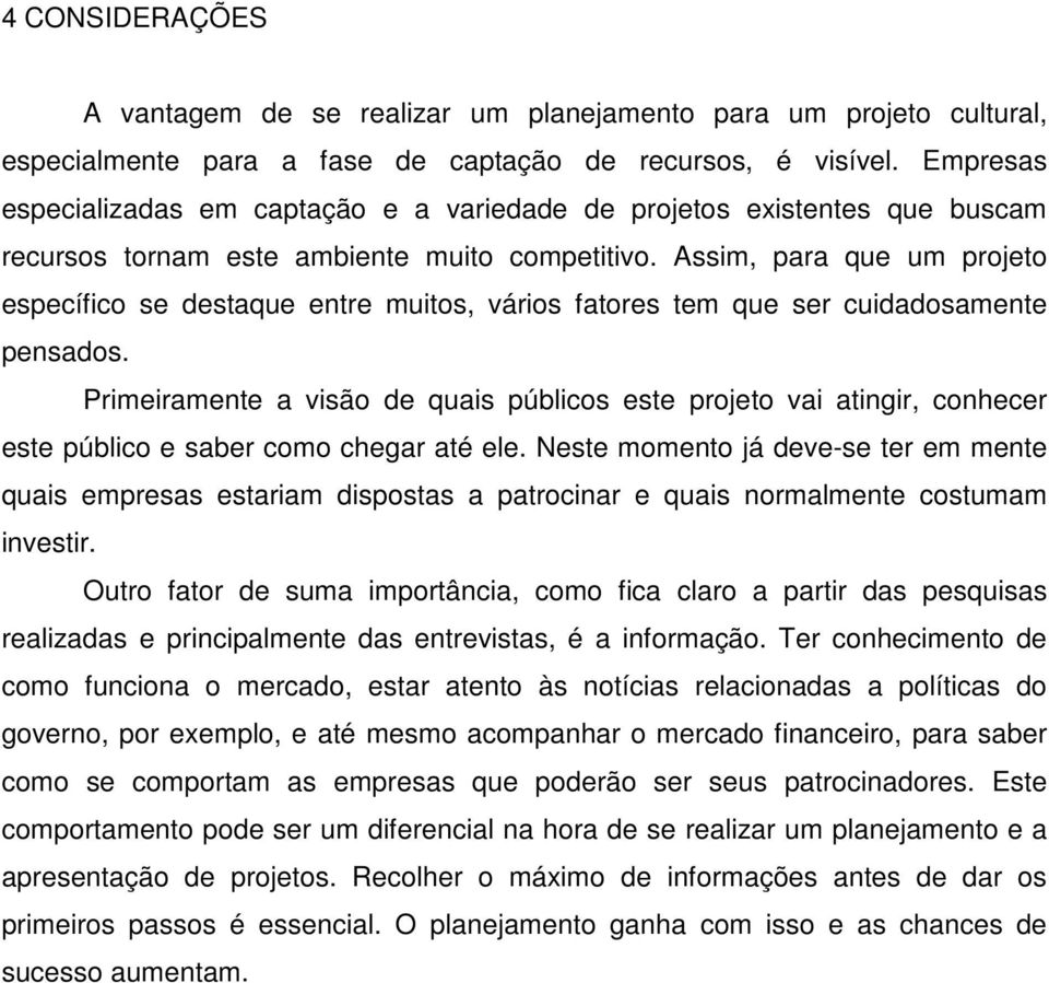 Assim, para que um projeto específico se destaque entre muitos, vários fatores tem que ser cuidadosamente pensados.