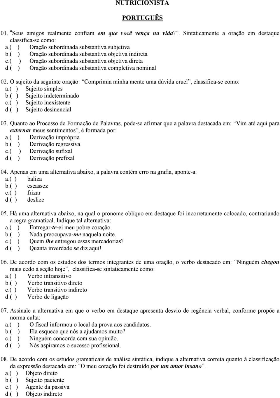 O sujeito da seguinte oração: Comprimia minha mente uma dúvida cruel, classifica-se como: a.( ) Sujeito simples b.( ) Sujeito indeterminado c.( ) Sujeito inexistente d.( ) Sujeito desinencial 03.