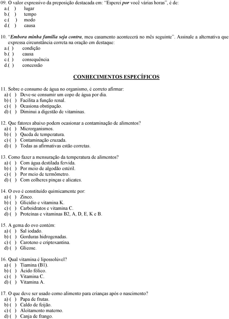 ( ) consequência d.( ) concessão CONHECIMENTOS ESPECÍFICOS 11. Sobre o consumo de água no organismo, é correto afirmar: a) ( ) Deve-se consumir um copo de água por dia. b) ( ) Facilita a função renal.