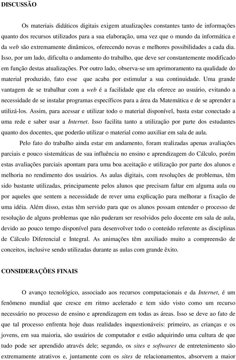 Isso, por um lado, dificulta o andamento do trabalho, que deve ser constantemente modificado em função destas atualizações.