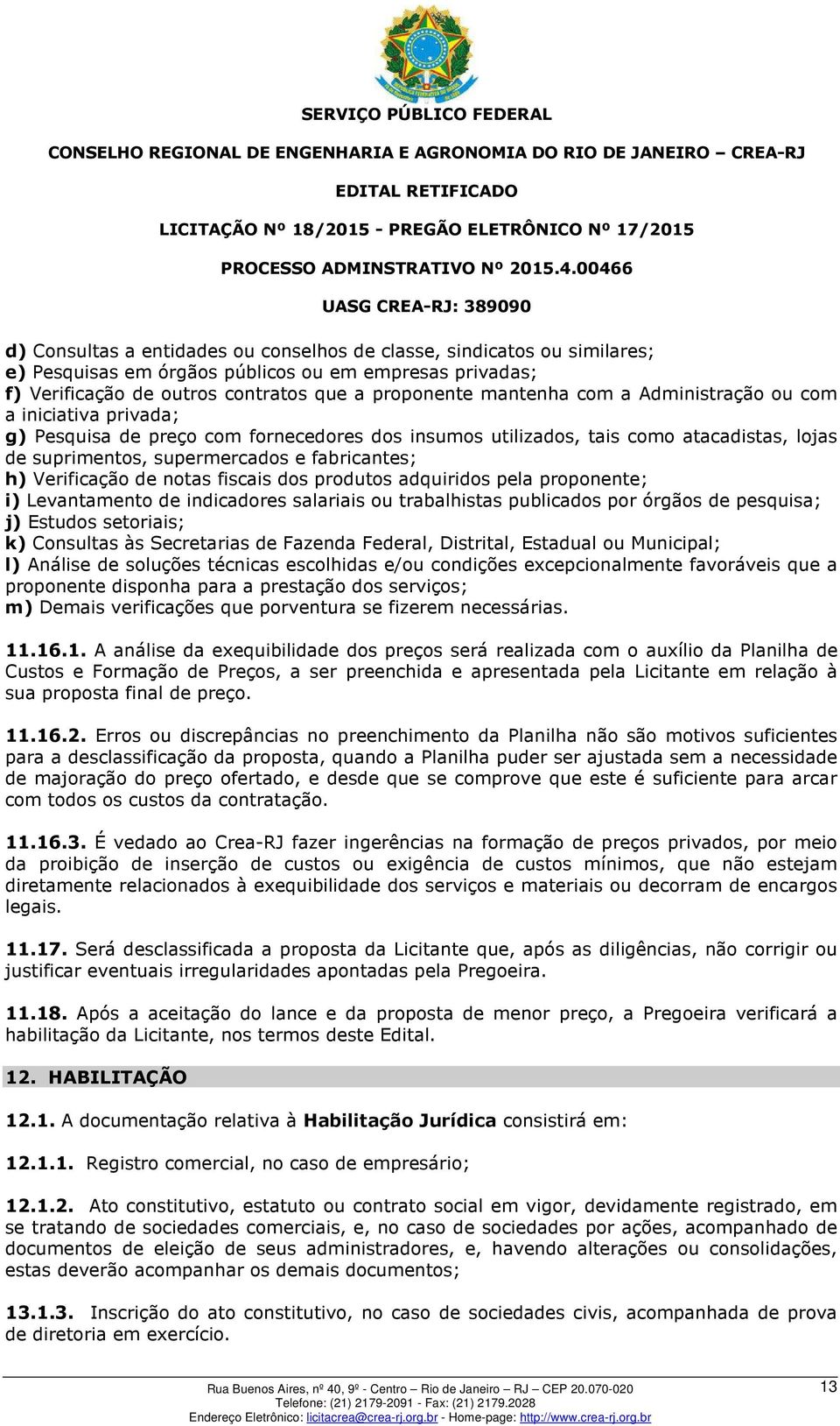 notas fiscais dos produtos adquiridos pela proponente; i) Levantamento de indicadores salariais ou trabalhistas publicados por órgãos de pesquisa; j) Estudos setoriais; k) Consultas às Secretarias de