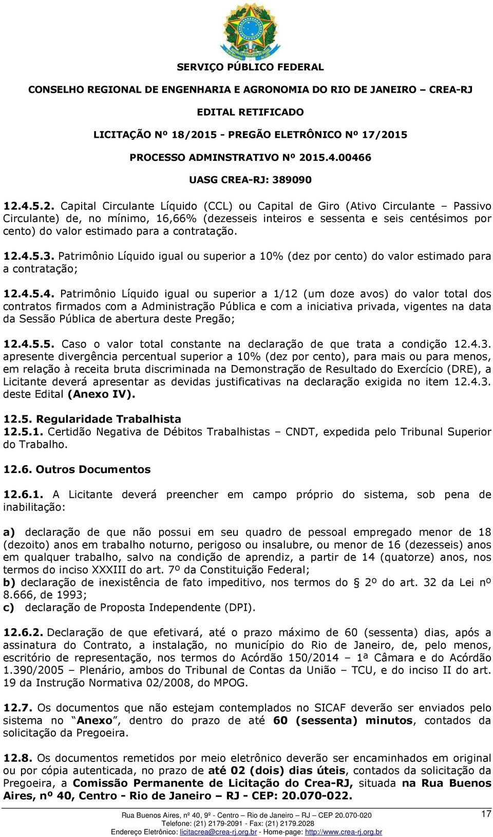 5.3. Patrimônio Líquido igual ou superior a 10% (dez por cento) do valor estimado para a contratação; 12.4.