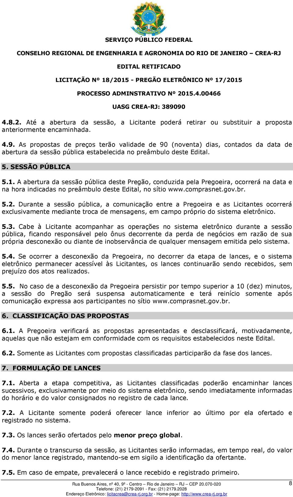 A abertura da sessão pública deste Pregão, conduzida pela Pregoeira, ocorrerá na data e na hora indicadas no preâmbulo deste Edital, no sítio www.comprasnet.gov.br. 5.2.