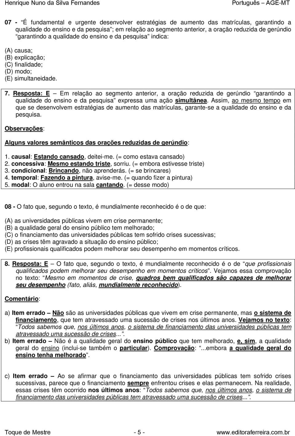 Resposta: E Em relação ao segmento anterior, a oração reduzida de gerúndio garantindo a qualidade do ensino e da pesquisa expressa uma ação simultânea.