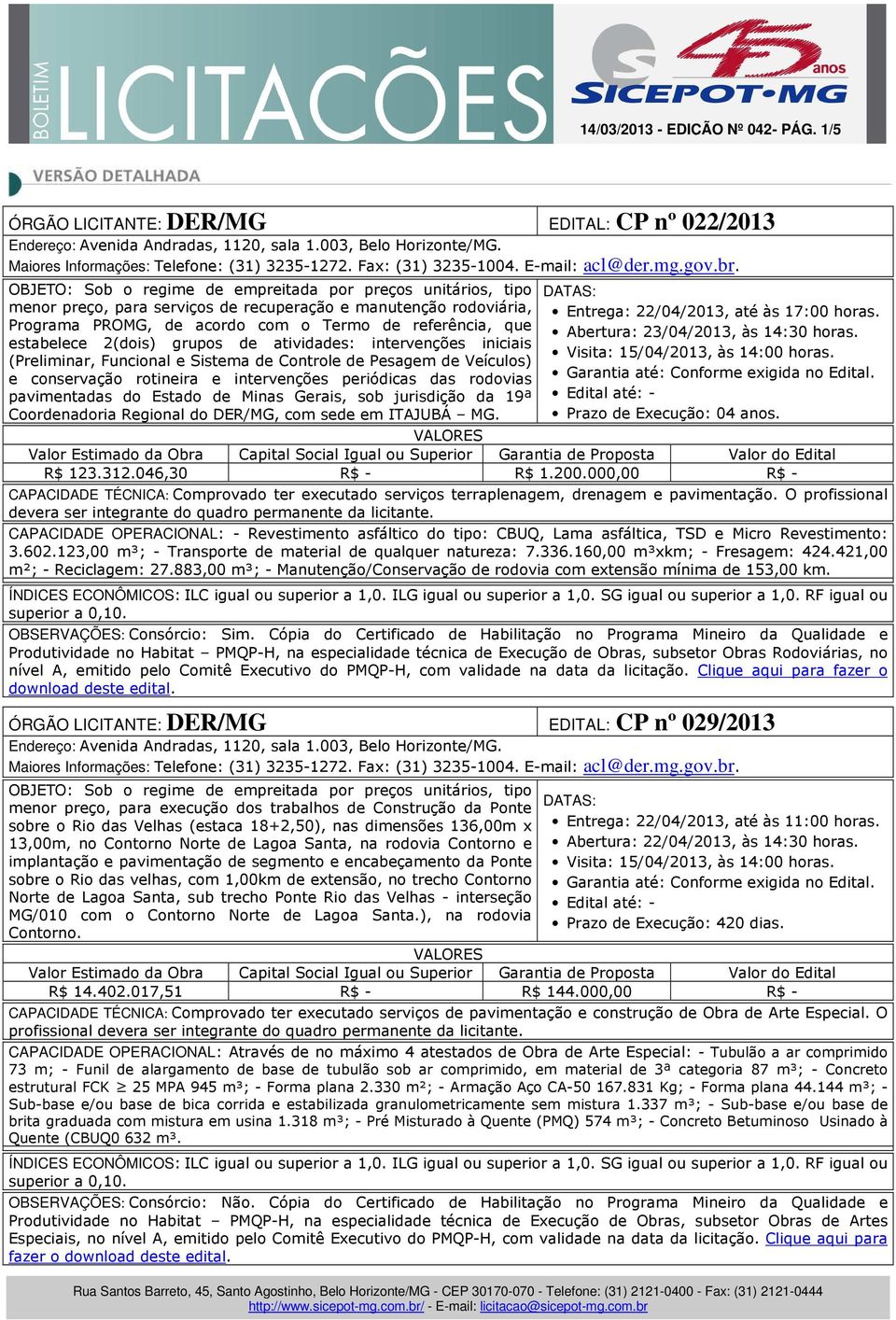 grupos de atividades: intervenções iniciais (Preliminar, Funcional e Sistema de Controle de Pesagem de Veículos) e conservação rotineira e intervenções periódicas das rodovias pavimentadas do Estado