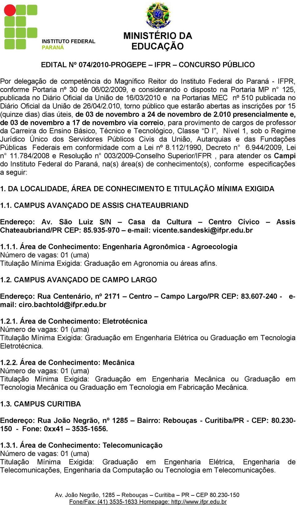 010, torno público que estarão abertas as inscrições por 15 (quinze dias) dias úteis, de 03 de novembro a 24 de novembro de 2.