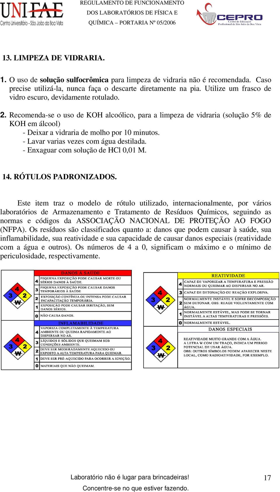 - Lavar varias vezes com água destilada. - Enxaguar com solução de HCl 0,01 M. 14. RÓTULOS PADRONIZADOS.