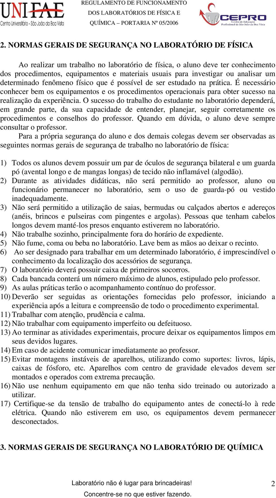 É necessário conhecer bem os equipamentos e os procedimentos operacionais para obter sucesso na realização da experiência.