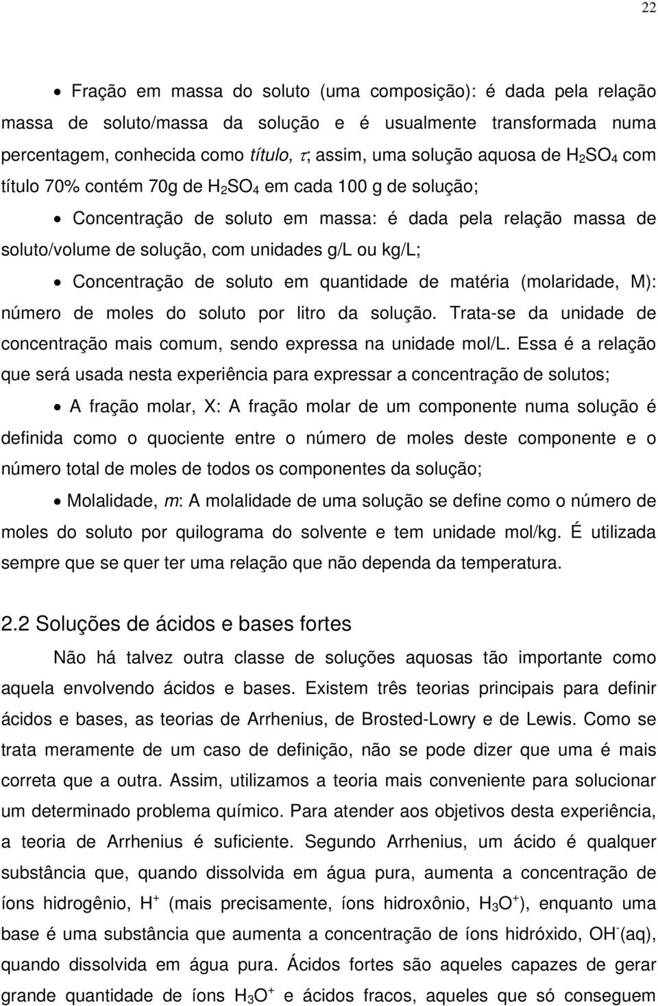 Concentração de soluto em quantidade de matéria (molaridade, M): número de moles do soluto por litro da solução. Trata-se da unidade de concentração mais comum, sendo expressa na unidade mol/l.