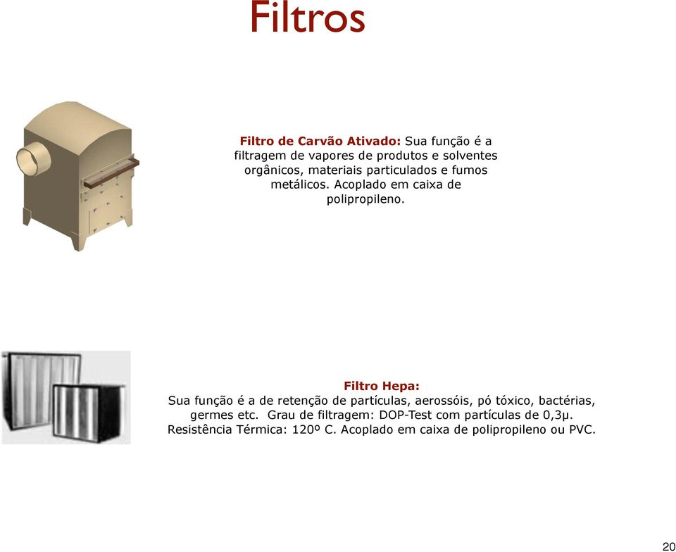 Filtro Hepa: Sua função é a de retenção de partículas, aerossóis, pó tóxico, bactérias, germes etc.