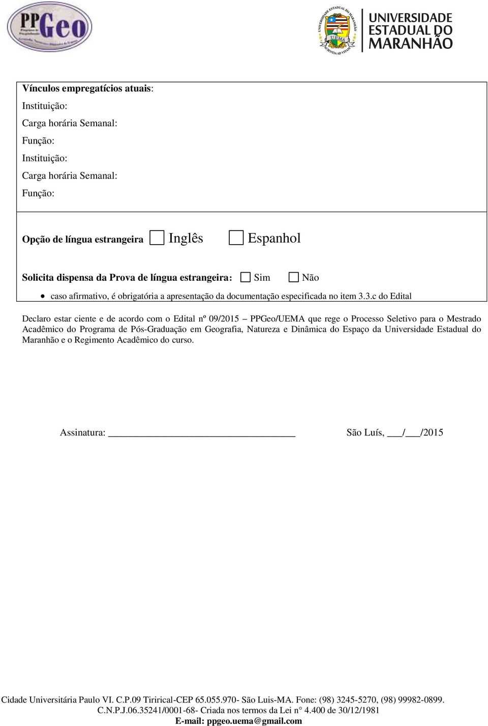 3.c do Edital Declaro estar ciente e de acordo com o Edital nº 09/2015 PPGeo/UEMA que rege o Processo Seletivo para o Mestrado Acadêmico do Programa de Pós-Graduação em Geografia, Natureza e Dinâmica