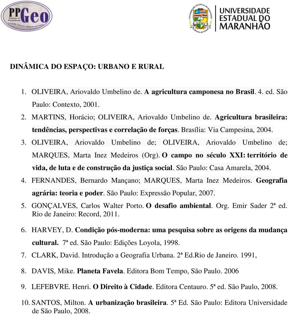 OLIVEIRA, Ariovaldo Umbelino de; OLIVEIRA, Ariovaldo Umbelino de; MARQUES, Marta Inez Medeiros (Org). O campo no século XXI: território de vida, de luta e de construção da justiça social.