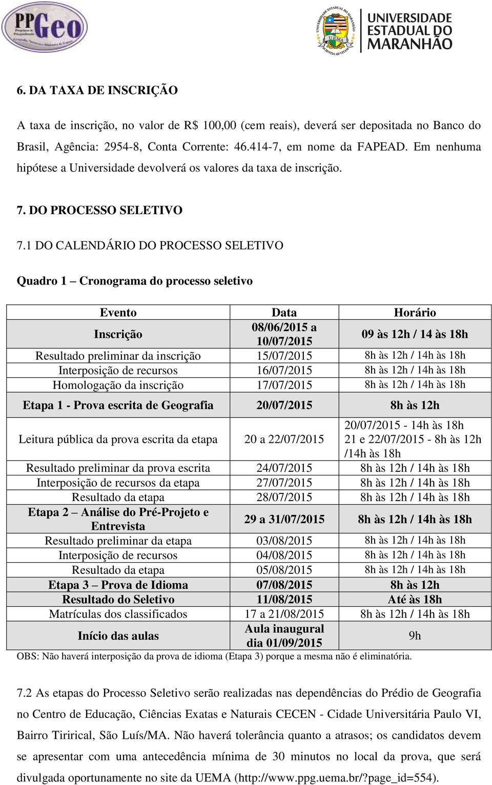 1 DO CALENDÁRIO DO PROCESSO SELETIVO Quadro 1 Cronograma do processo seletivo Evento Data Horário Inscrição 08/06/2015 a 10/07/2015 09 às 12h / 14 às 18h Resultado preliminar da inscrição 15/07/2015