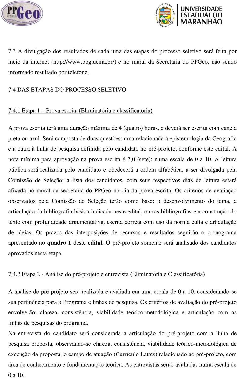 DAS ETAPAS DO PROCESSO SELETIVO 7.4.1 Etapa 1 Prova escrita (Eliminatória e classificatória) A prova escrita terá uma duração máxima de 4 (quatro) horas, e deverá ser escrita com caneta preta ou azul.