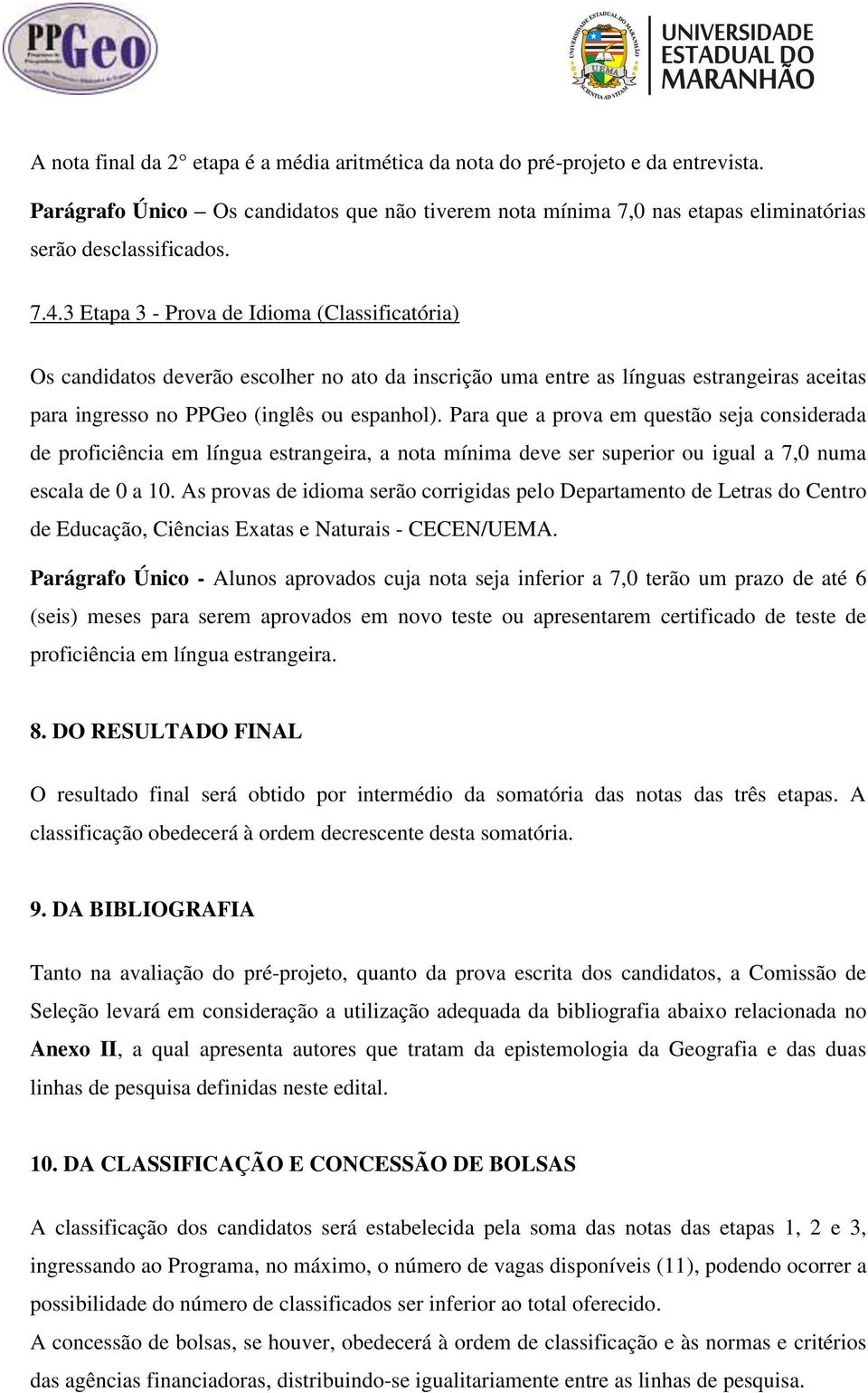 Para que a prova em questão seja considerada de proficiência em língua estrangeira, a nota mínima deve ser superior ou igual a 7,0 numa escala de 0 a 10.