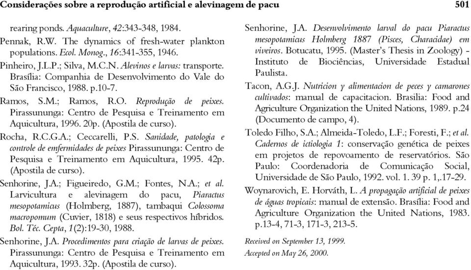 Reprodução de peixes. Pirassununga: Centro de Pesquisa e Treinamento em Aquicultura, 1996. 20p. (Apostila de curso). Rocha, R.C.G.A.; Ceccarelli, P.S.